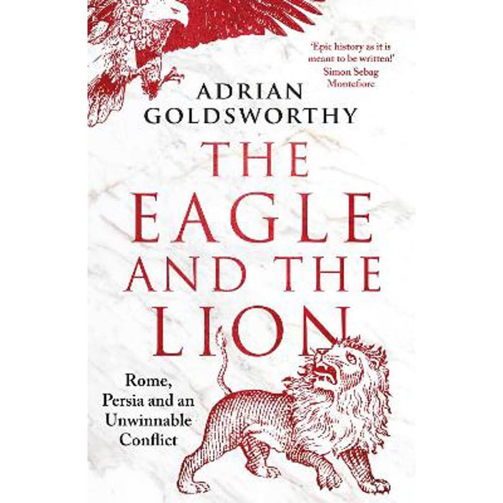 The Eagle and the Lion: Rome, Persia and an Unwinnable Conflict (Paperback) - Adrian Goldsworthy